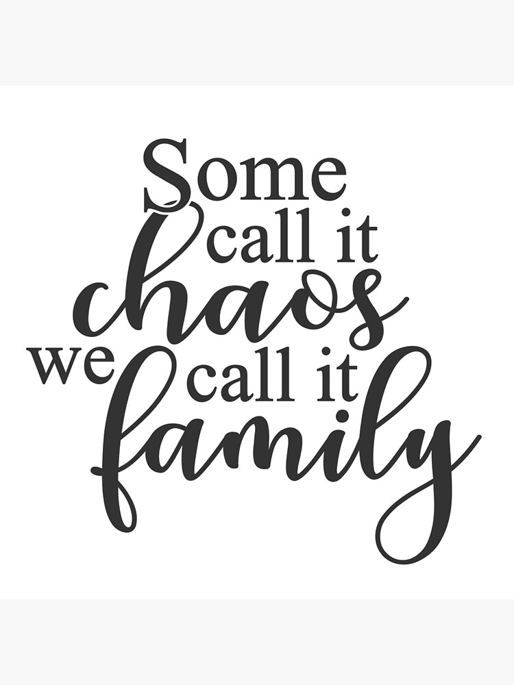 some-call-it-chaos-we-call-it-family-photographic-print-by