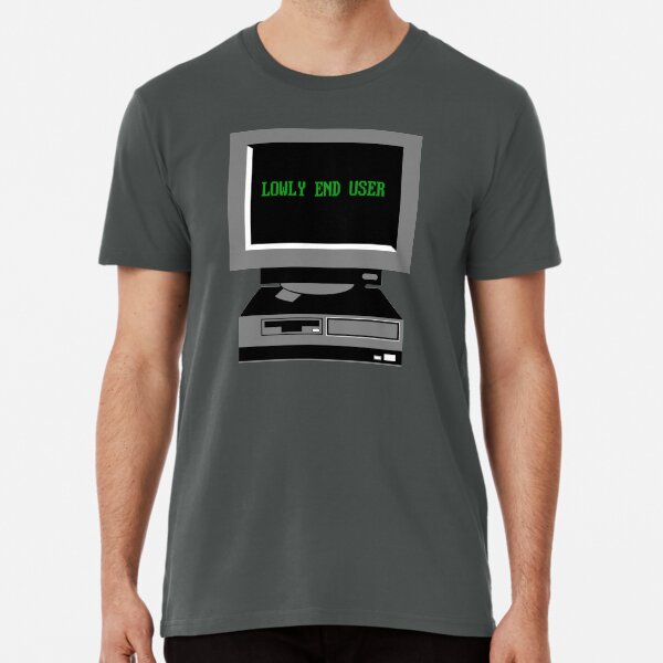 Lowly End User Premium T-Shirt