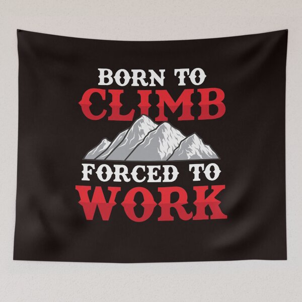 Item preview, Born To Climb Forced To Work Rock Climber designed and sold by MagicSD Designs.