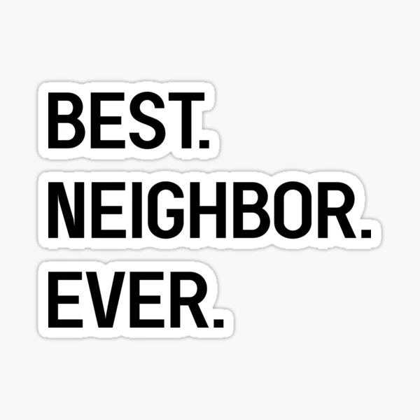 Best Neighbor Ever Sticker for Sale by wondrous