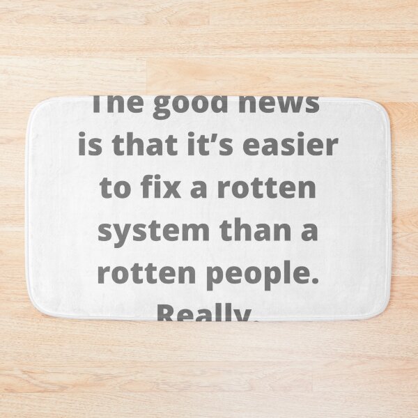 Item preview, The good news is that it’s easier to fix a rotten system than a rotten people. designed and sold by DrakeDuck.
