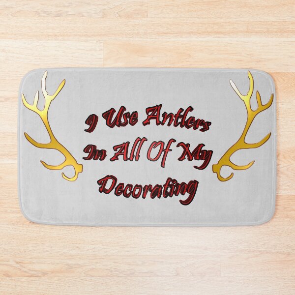 Item preview, I Use Antlers In All Of My Decorating designed and sold by toddbrooney.