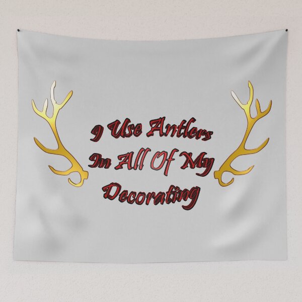 Item preview, I Use Antlers In All Of My Decorating designed and sold by toddbrooney.