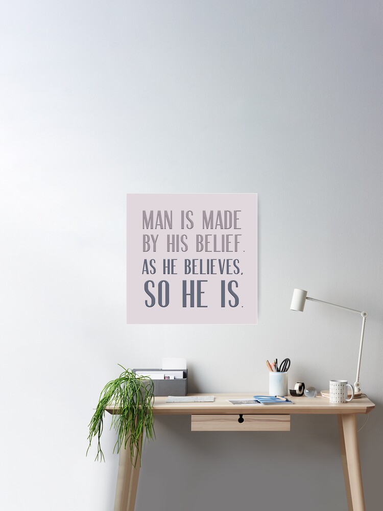 Man is made by his belief. As he believes, so he is.  Poster for Sale by  squishyrainbow