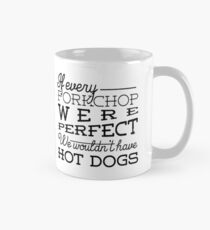If every porkchop were perfect we wouldn't have hot dogs Mug
