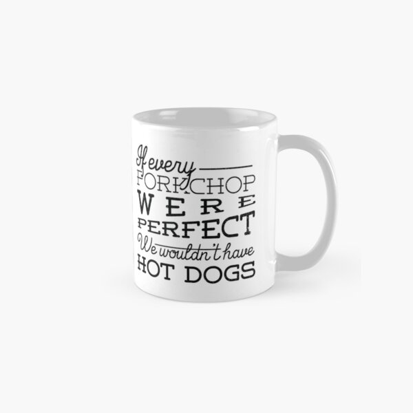 If every porkchop were perfect we wouldn't have hot dogs Classic Mug