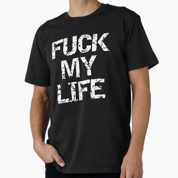 Fuck My Life T-Shirts for Sale | Redbubble