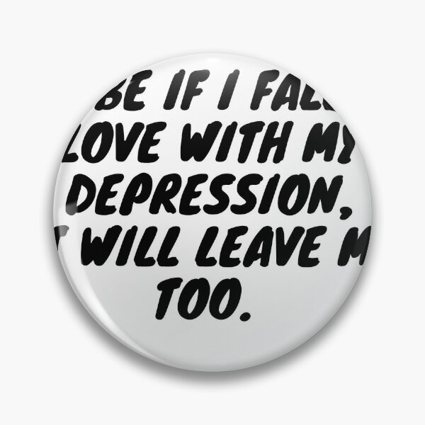 Maybe if I fall in love with my depression, it will leave me too Pin