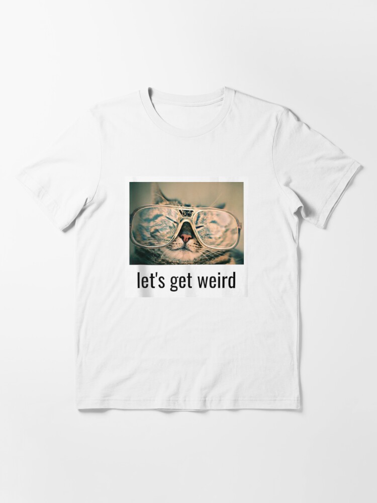 lets get weird cat shirt