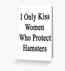 I Only Kiss Women Who Protect Hamsters Greeting Card