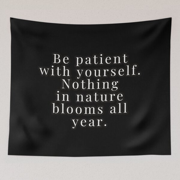 Item preview, be patient with yourself, nothing in nature blooms all year designed and sold by Happy  Soul Store.