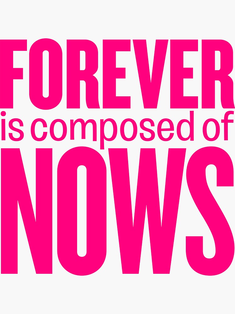 "Forever is composed of nows v.10" Sticker for Sale by x1brett Redbubble