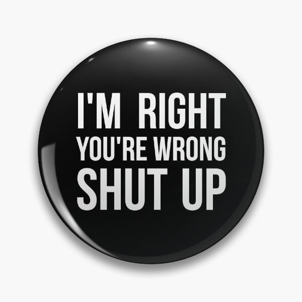 Item preview, I'm right, you're wrong. Shut up. Sassy designed and sold by RedYolk.