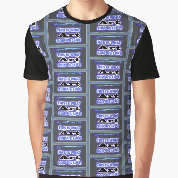 This What Art Sounds Like Graphic T-Shirt