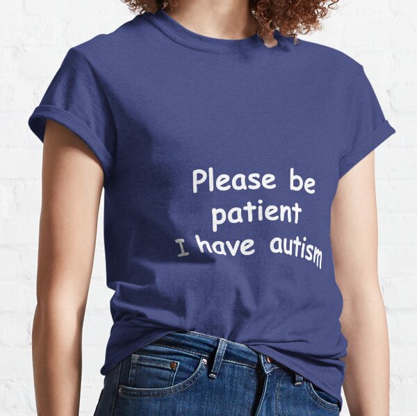 be patient i have autism shirt