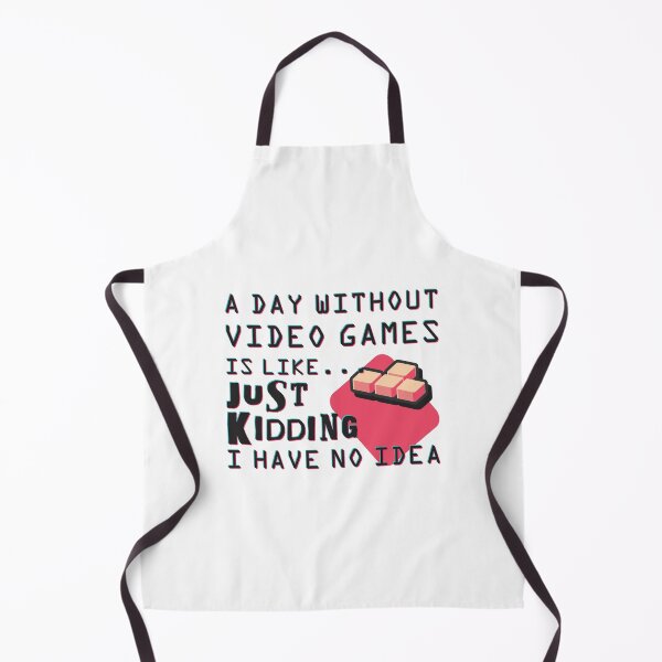 Item preview, A day without video games is like just kidding I have no idea designed and sold by crazycollective.