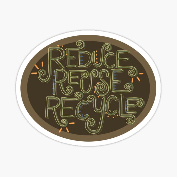 "Reduce, Reuse, Recycle" Sticker by sassidylee Redbubble