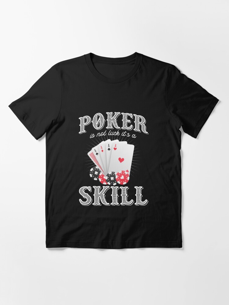 Poker is not luck it's a skill - Poker quotes t shirt design