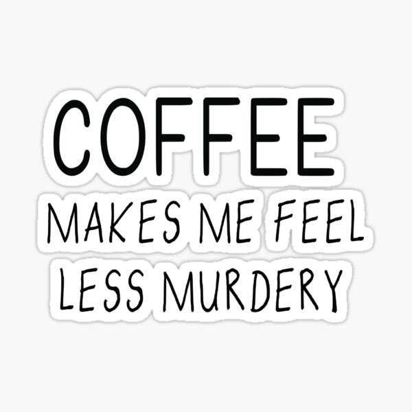 Coffee Makes Me Feel Less Murdery - Coffee Lovers Gifts – MyFaveTees