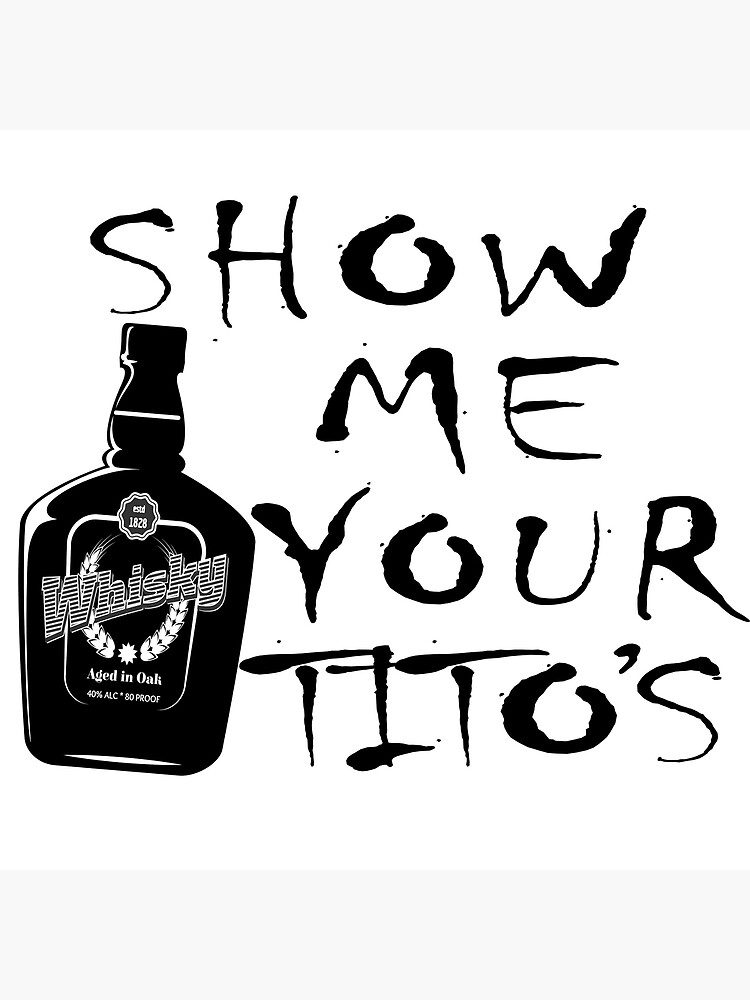 "Show Me Your Tito's" Poster by redhope Redbubble