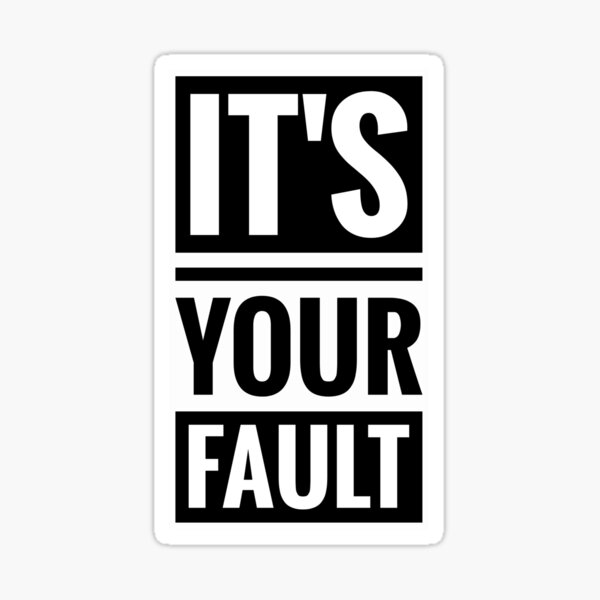 Its Your Fault Sticker For Sale By Gvarela9 Redbubble 6080