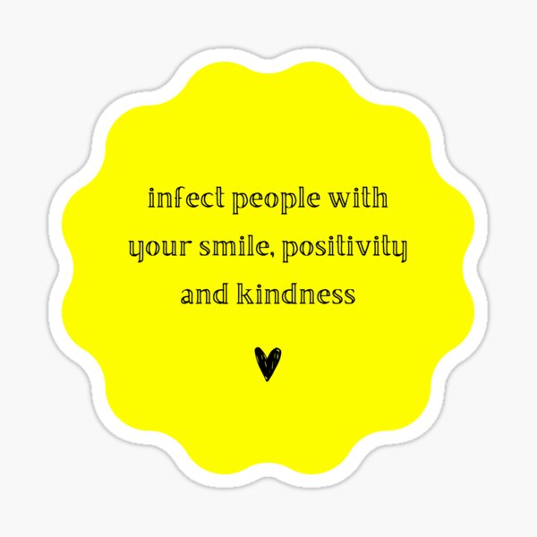 "Infect people with your smile, positivity and kindness" Sticker