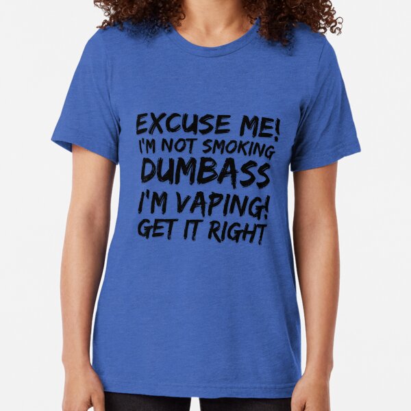 Excuse Me I'm Not Smoking Dumbass Vape Tri-blend T-Shirt