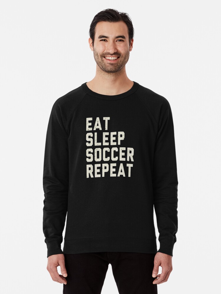 Eat sleep soccer repeat sweatshirt sales