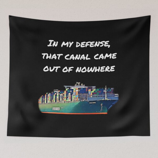 Item preview, Suez Canal Meme: In My Defense, that Canal Came Out of Nowhere designed and sold by SingofSolace.