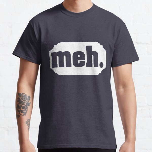 Meh feeling, moody, single life, gift for single, sarcastic, funny quotes, teen girl, anti people, anti social Classic T-Shirt