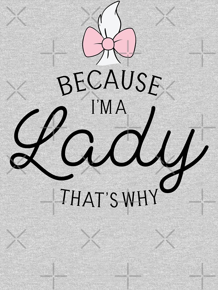 Because I'm A Lady That's Why, Marie Aristocats - Graphic Love Shop by graphicloveshop