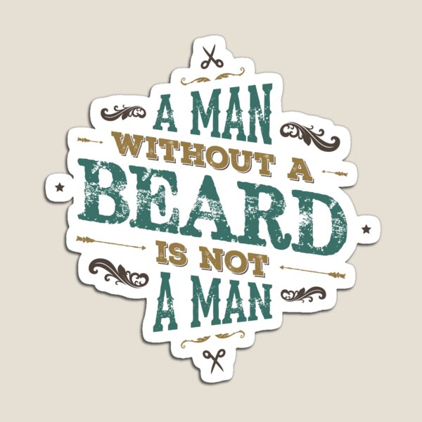 A MAN WITHOUT A BEARD IS NOT A MAN Magnet