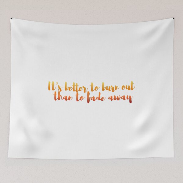 Item preview, It's Better To Burn Out Than To Fade Away designed and sold by sophaesthetic.