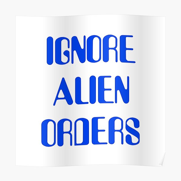 IGNORE ALIEN ORDERS Poster
