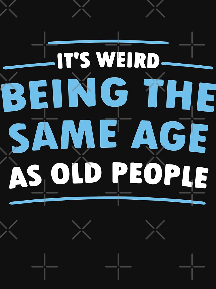 It`s Weird Being The Same Age As Old People Retro Shirt, Cool Fathers Day  Gifts