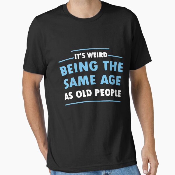 Item preview, It's Weird Being The Same Age As Old People designed and sold by ZimbomDesigner.