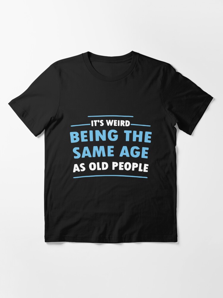 It`s Weird Being The Same Age As Old People Retro Shirt, Cool Fathers Day  Gifts