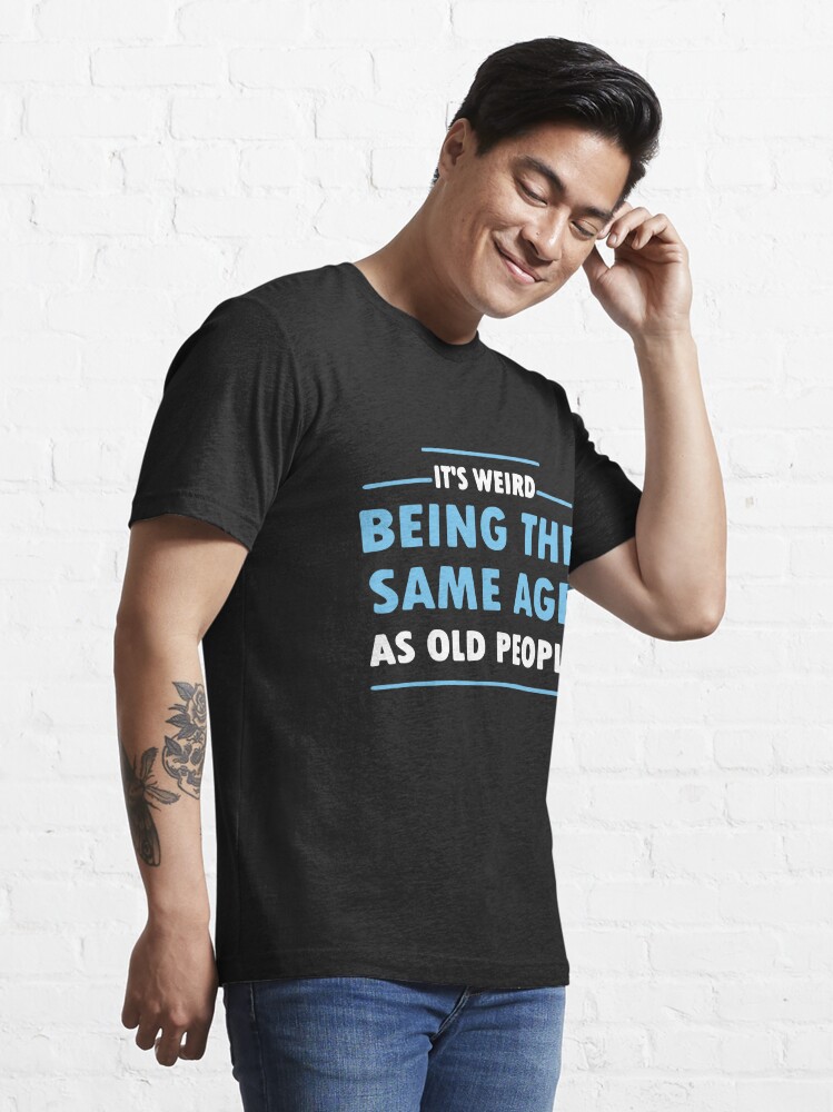 It`s Weird Being The Same Age As Old People Retro Shirt, Cool Fathers Day  Gifts