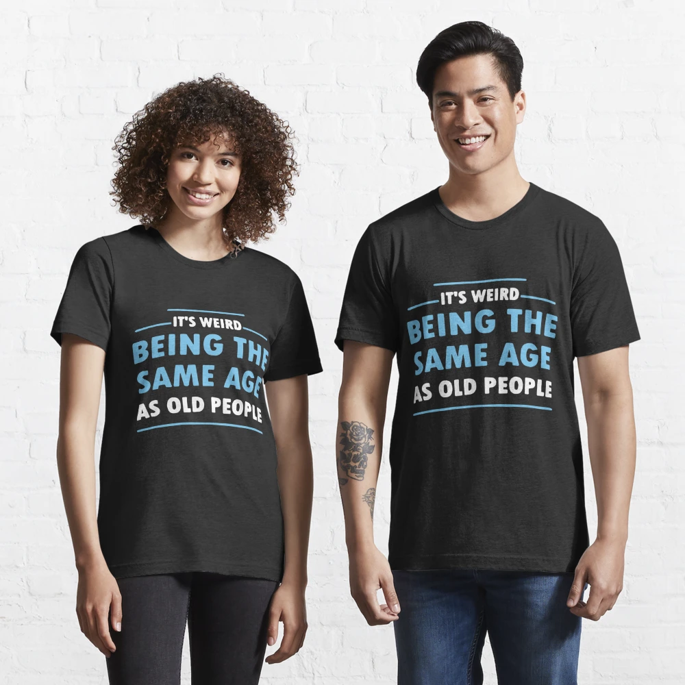 It`s Weird Being The Same Age As Old People Retro Shirt, Cool Fathers Day  Gifts