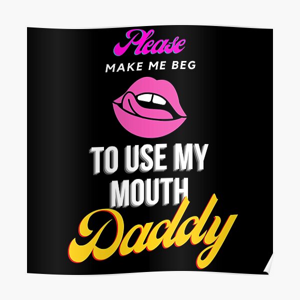Make Me Beg To Use My Mouth Daddy Bdsm Design For Bottoms And Subs Poster For Sale By
