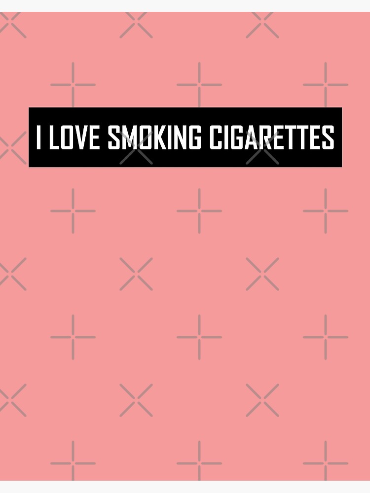 i like cigarettes I Love Smoking Cigarettes 