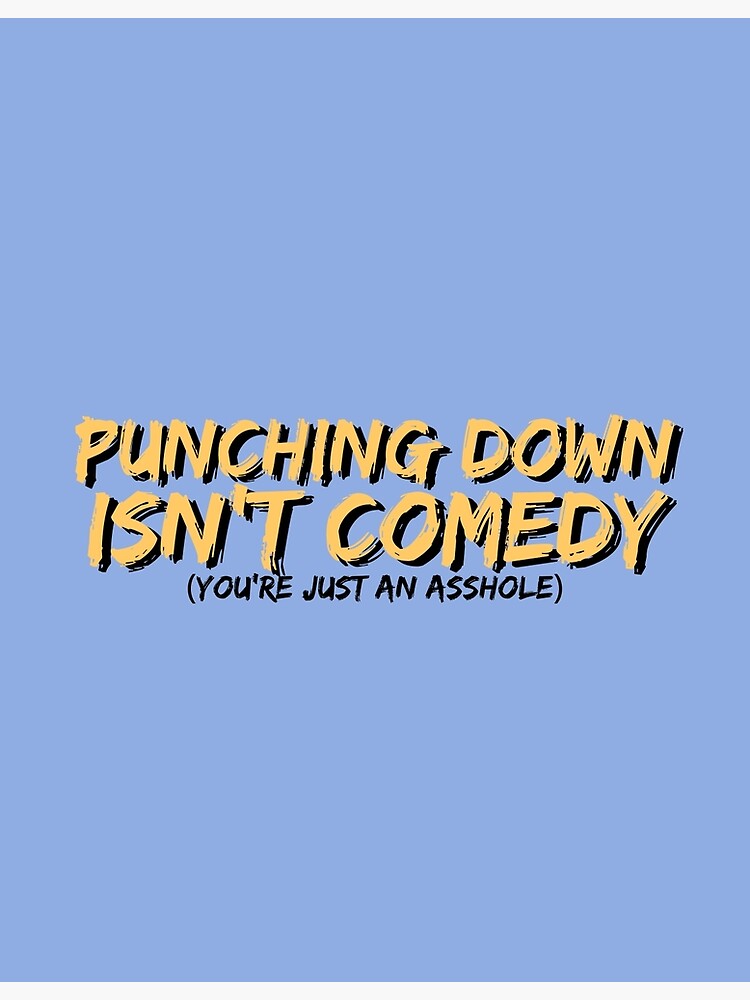 "Punching Down Isn't Comedy" Poster by SpaceDat121 Redbubble
