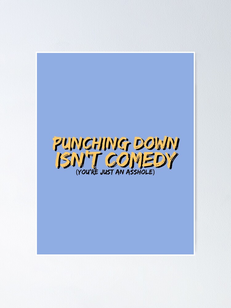 "Punching Down Isn't Comedy" Poster by SpaceDat121 Redbubble