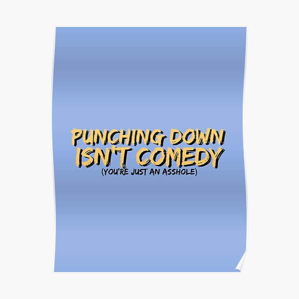 "Punching Down Isn't Comedy" Poster by SpaceDat121 Redbubble