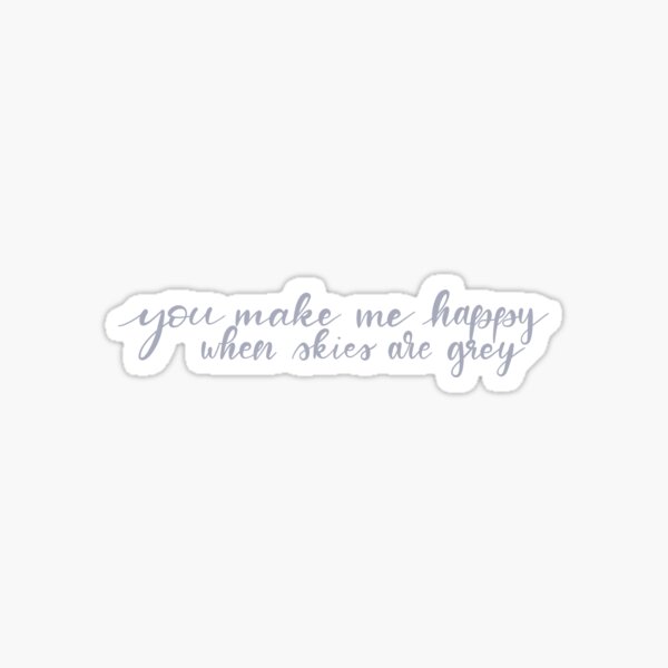 You Make Me Happy When Skies Are Grey Gifts Merchandise Redbubble