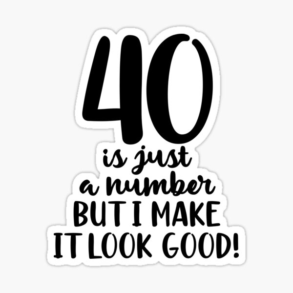 40-is-just-a-number-but-i-make-it-look-good-funny-milestone-birthday