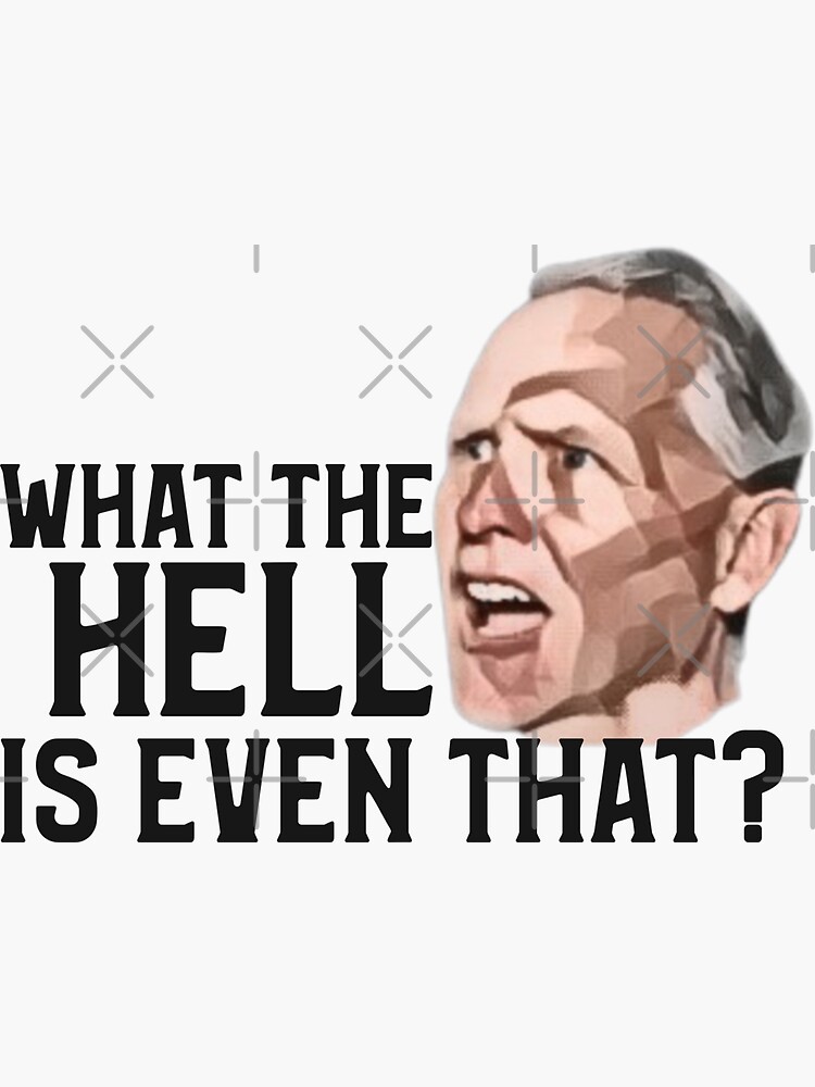 "What the hell is even that? meme funny gag " Sticker for Sale by pneuf Redbubble
