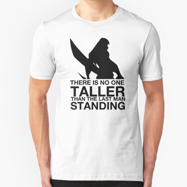 There is no one taller than the last man standing Slim Fit T-Shirt