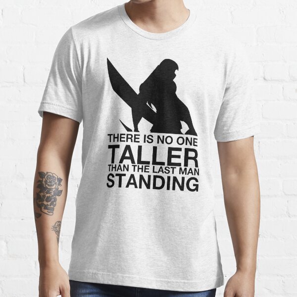 There is no one taller than the last man standing Essential T-Shirt