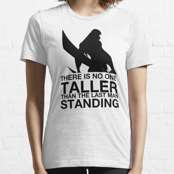 There is no one taller than the last man standing Essential T-Shirt